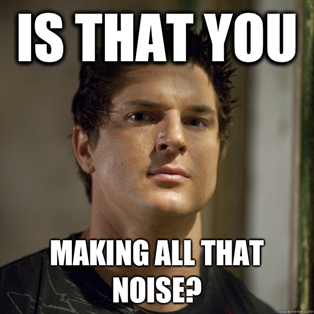 Is that you Making all that noise? - Is that you Making all that noise?  Ghost Adventures