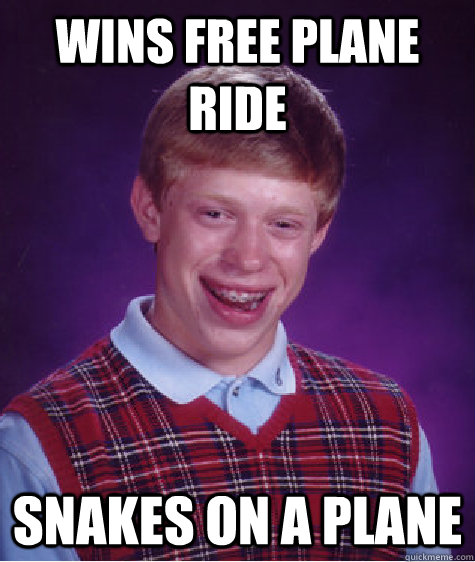 Wins free plane ride Snakes on a plane  Bad Luck Brian
