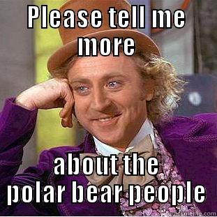PLEASE TELL ME MORE ABOUT THE POLAR BEAR PEOPLE Condescending Wonka