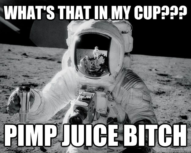 What's that in my cup??? Pimp Juice bitch - What's that in my cup??? Pimp Juice bitch  Moon Man