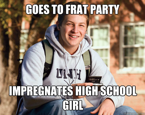 Goes to Frat party Impregnates High School Girl  College Freshman