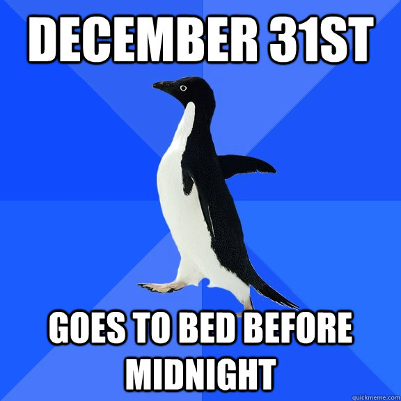 december 31st goes to bed before midnight  Socially Awkward Penguin