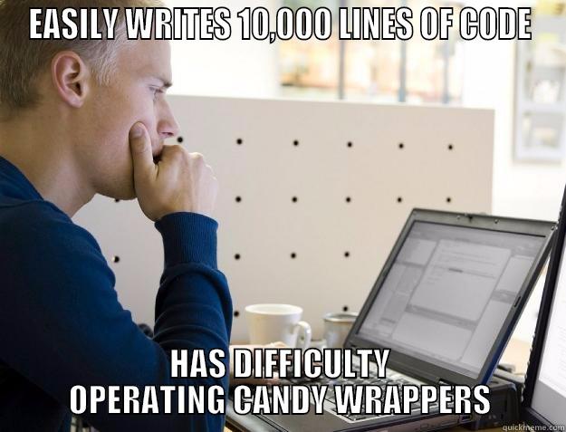 EASILY WRITES 10,000 LINES OF CODE HAS DIFFICULTY OPERATING CANDY WRAPPERS Programmer
