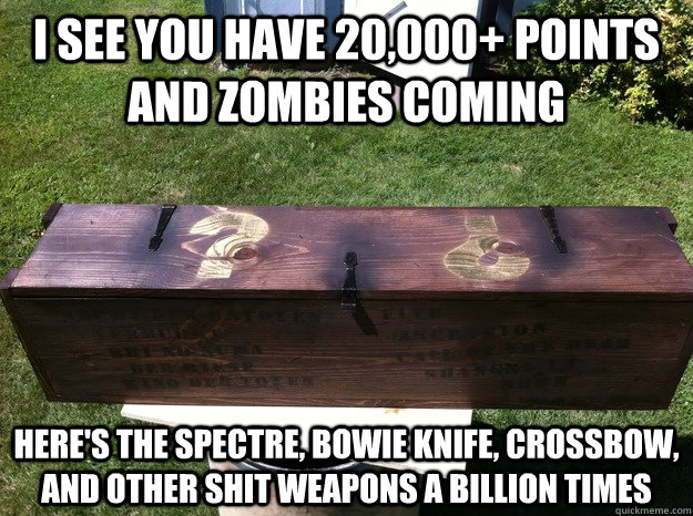 I see you have 20,000+ points and zombies coming Here's the Spectre, Bowie Knife, Crossbow, and other shit weapons a billion times - I see you have 20,000+ points and zombies coming Here's the Spectre, Bowie Knife, Crossbow, and other shit weapons a billion times  Scumbag Mystery Box