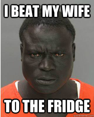 I beat my wife to the fridge  Scary Black Man