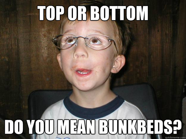 Top or bottom Do you mean bunkbeds?  Innocent Child
