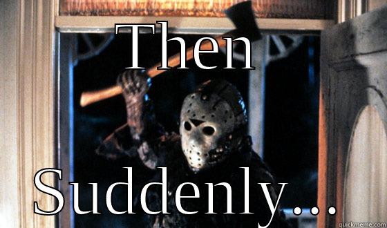 THEN SUDDENLY... Misc