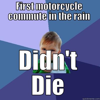 FIRST MOTORCYCLE COMMUTE IN THE RAIN DIDN'T DIE Success Kid