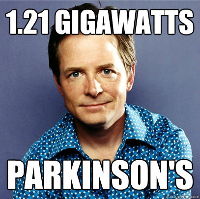 1.21 gigawatts  Parkinson's - 1.21 gigawatts  Parkinson's  Awesome Michael J Fox