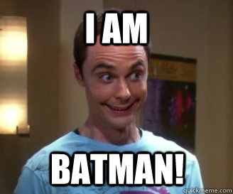 I am batman!  Smiling Sheldon