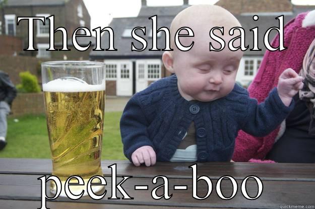 THEN SHE SAID PEEK-A-BOO drunk baby