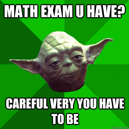 MATH exam u have? Careful very you have to be - MATH exam u have? Careful very you have to be  Conceited Yoda