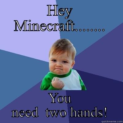 HEY MINECRAFT........ YOU NEED  TWO HANDS! Success Kid