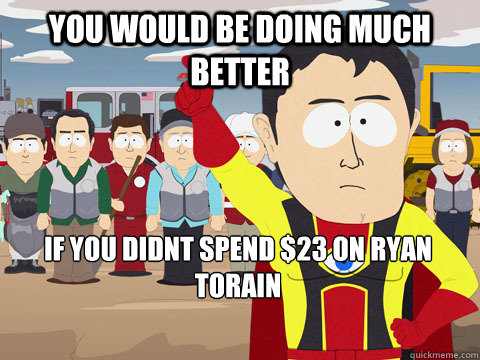 You would be doing much better If you didnt spend $23 on Ryan Torain  Captain Hindsight