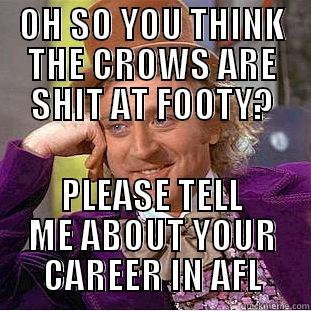OH SO YOU THINK THE CROWS ARE SHIT AT FOOTY? PLEASE TELL ME ABOUT YOUR CAREER IN AFL Condescending Wonka