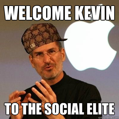 Welcome Kevin to the social elite  Scumbag Steve Jobs