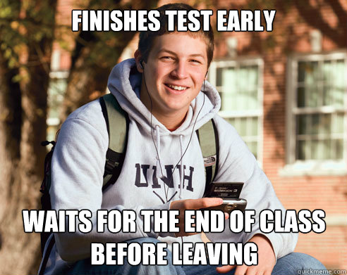Finishes test early waits for the end of class before leaving  College Freshman