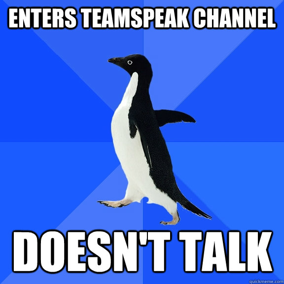 Enters teamspeak channel DOESN'T TALK  Socially Awkward Penguin