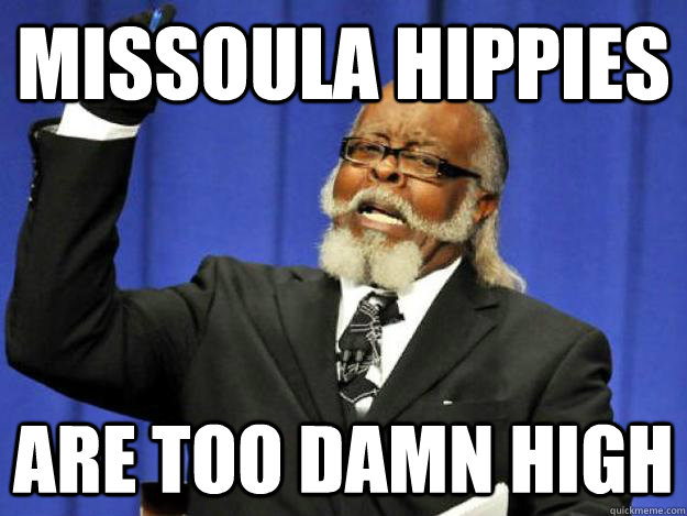 Missoula Hippies Are Too Damn High  Toodamnhigh