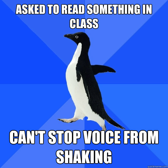 Asked to read something in class can't stop voice from shaking  Socially Awkward Penguin