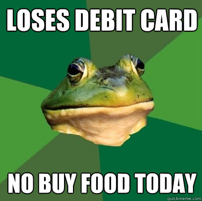 loses debit card no buy food today  Foul Bachelor Frog