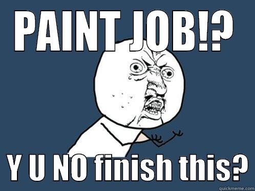 PAINT JOB!?   Y U NO FINISH THIS? Y U No