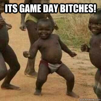 Its Game Day Bitches!  - Its Game Day Bitches!   Its friday niggas