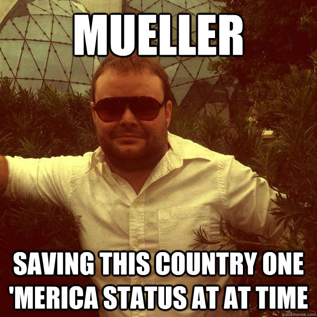 Mueller Saving this country one 'merica status at at time  Merica