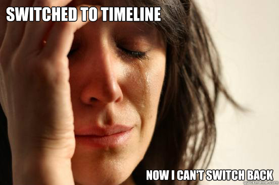 Switched to Timeline Now I can't switch back  First World Problems