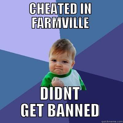 CHEATED IN FARMVILLE DIDNT GET BANNED Success Kid