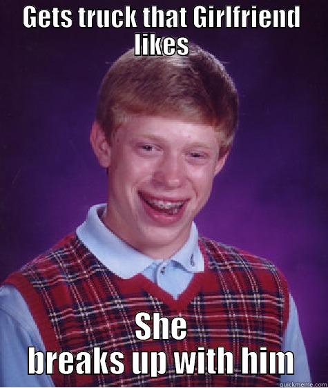 GETS TRUCK THAT GIRLFRIEND LIKES SHE BREAKS UP WITH HIM Bad Luck Brian