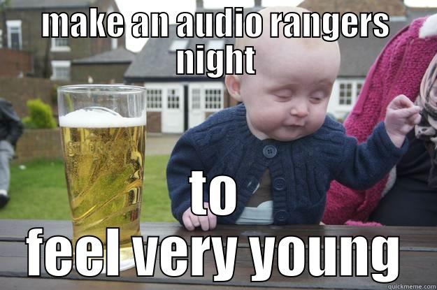 MAKE AN AUDIO RANGERS NIGHT TO FEEL VERY YOUNG drunk baby