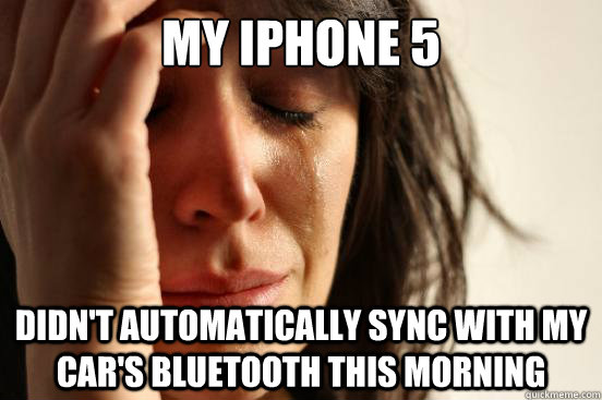 My iphone 5 didn't automatically sync with my car's bluetooth this morning  First World Problems
