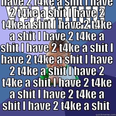 YEAH!!!!!!! I HAVE 2 T4KE A SHIT I HAVE 2 T4KE A SHIT I HAVE 2 T4KE A SHIT I HAVE 2 T4KE A SHIT I HAVE 2 T4KE A SHIT I HAVE 2 T4KE A SHIT I HAVE 2 T4KE A SHIT I HAVE 2 T4KE A SHIT I HAVE 2 T4KE A SHIT I HAVE 2 T4KE A SHIT I HAVE 2 T4KE A SHIT I HAVE 2 T4KE A SHIT I H Success Kid