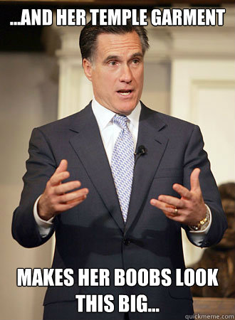 ...and her Temple garment makes her boobs look THIS BIG...  Relatable Romney