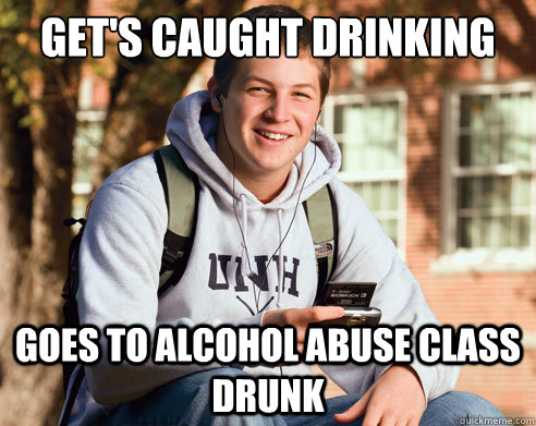 Get's caught drinking Goes to alcohol abuse class drunk - Get's caught drinking Goes to alcohol abuse class drunk  College freshmen