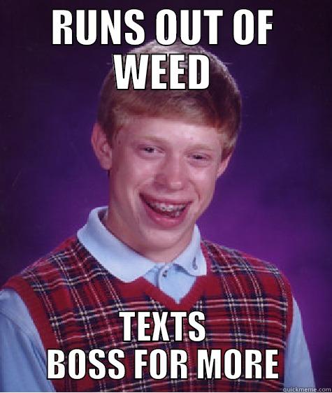 BUYING DRUGS - RUNS OUT OF WEED TEXTS BOSS FOR MORE Bad Luck Brian