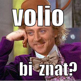 VOLIO        BI  ZNAT? Condescending Wonka