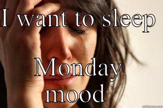 I WANT TO SLEEP  MONDAY MOOD  First World Problems