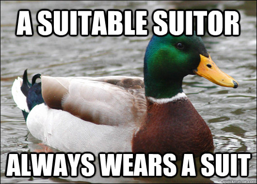 A SUITABLE SUITOR always wears a suit  Actual Advice Mallard