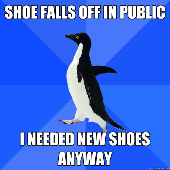 shoe falls off in public i needed new shoes anyway  Socially Awkward Penguin