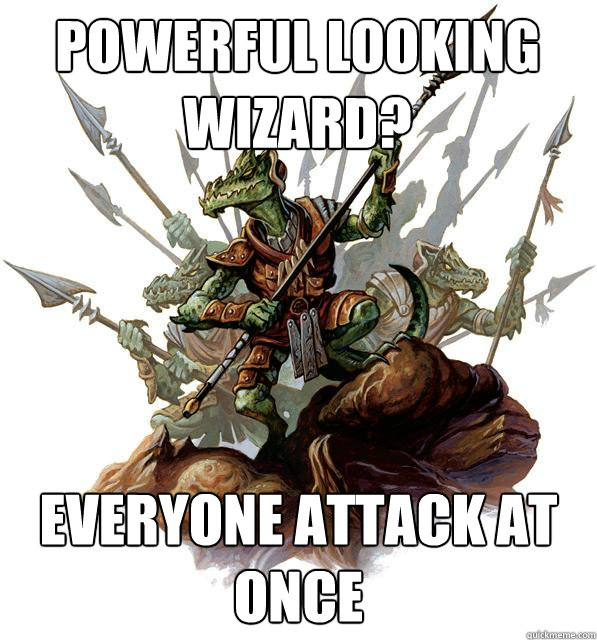 Powerful looking wizard? Everyone attack at once  