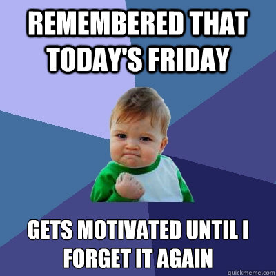 Remembered that today's friday gets motivated until i forget it again  Success Kid