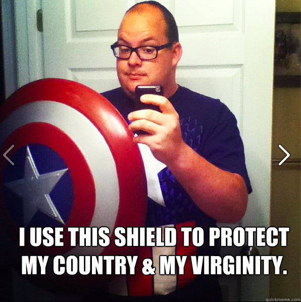 I use this shield to protect
my country & my virginity. - I use this shield to protect
my country & my virginity.  Captain Ameridork