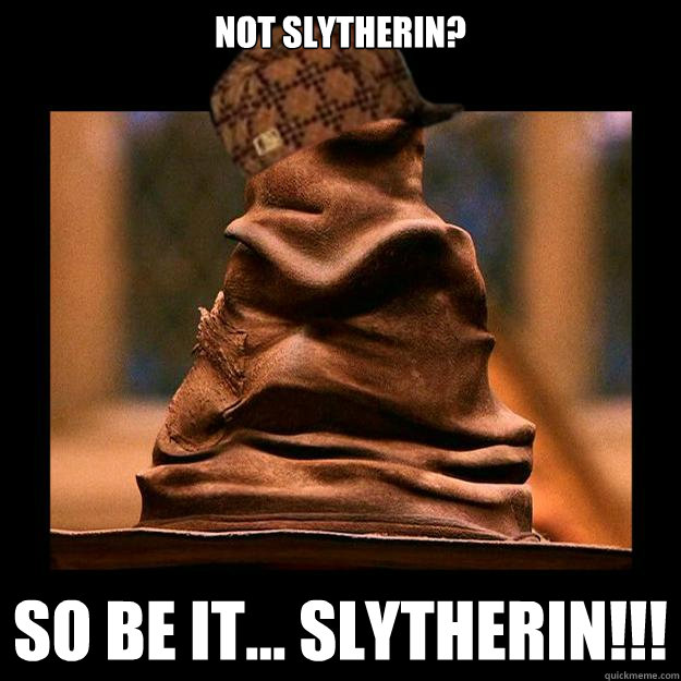 not slytherin? so be it... slytherin!!! - not slytherin? so be it... slytherin!!!  Scumbag sorting hat
