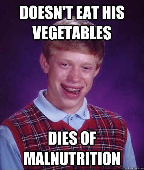 Doesn't eat his vegetables Dies of malnutrition   Bad Luck Brian