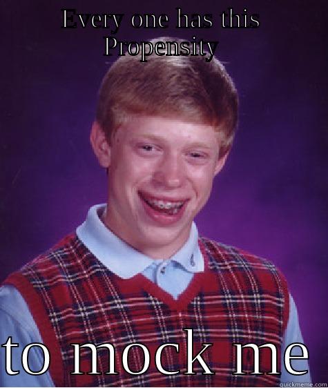EVERY ONE HAS THIS PROPENSITY  TO MOCK ME Bad Luck Brian