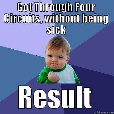 GOT THROUGH FOUR CIRCUITS, WITHOUT BEING SICK RESULT Success Kid