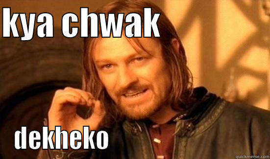 KYA CHWAK                  DEKHEKO                                Boromir