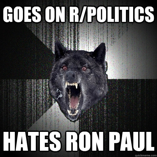 goes on r/politics hates ron paul  Insanity Wolf